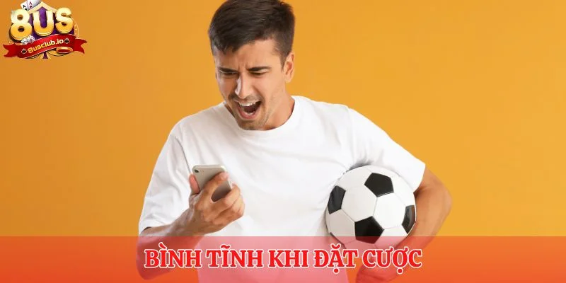 Bình tĩnh khi đặt cược là thủ thuật chơi game vô cùng hiệu quả