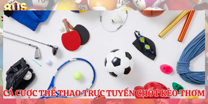 Cá cược thể thao trực tuyến chốt kèo “thơm”