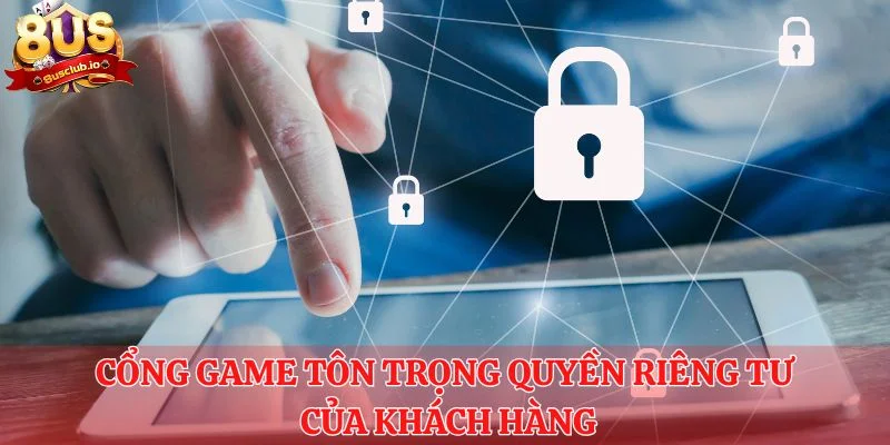 Cổng game tôn trọng quyền riêng tư của khách hàng