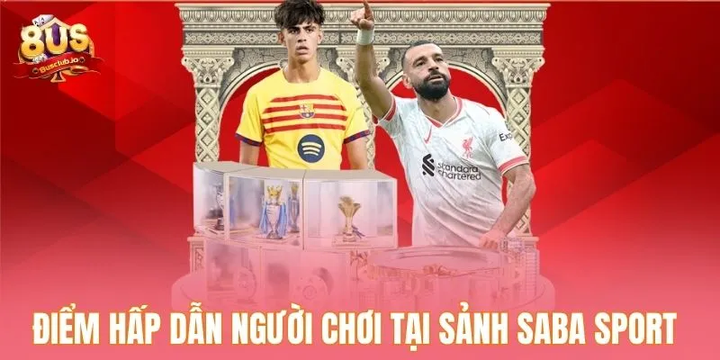 Điểm hấp dẫn người chơi tại sảnh Saba sport