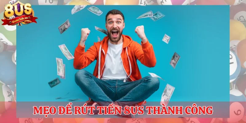 Hãy áp dụng các mẹo để rút tiền 8US thành công