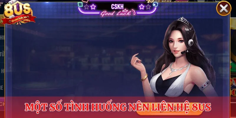 Một số tình huống nên liên hệ 8US