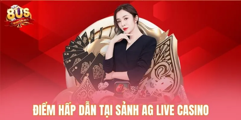 Những điểm hấp dẫn người chơi tại sảnh AG Live Casino