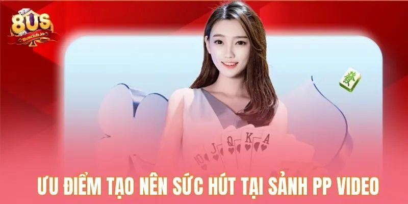 Những ưu điểm tạo nên sức hút tại sảnh PP Video