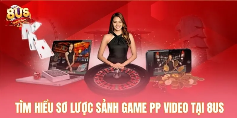 Tìm hiểu sơ lược sảnh game PP Video tại 8US